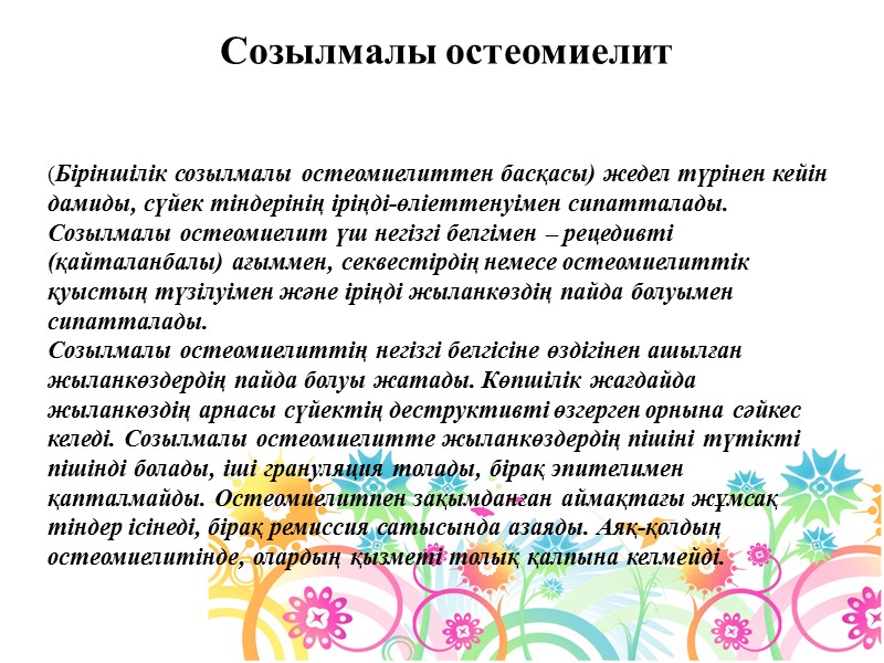 (Біріншілік созылмалы остеомиелиттен басқасы) жедел түрінен кейін дамиды, сүйек тіндерінің іріңді-өліеттенуімен сипатталады. Созылмалы остеомиелит